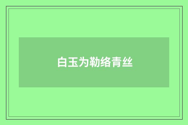 白玉为勒络青丝