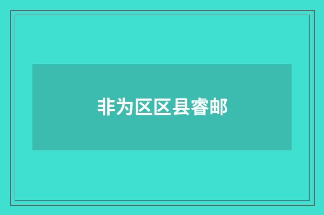 非为区区县睿邮