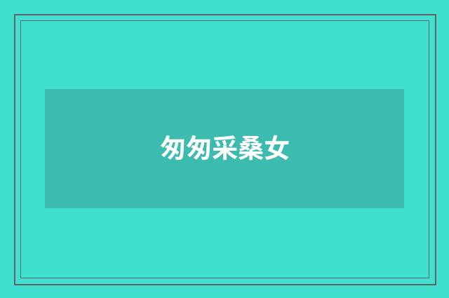 匆匆采桑女