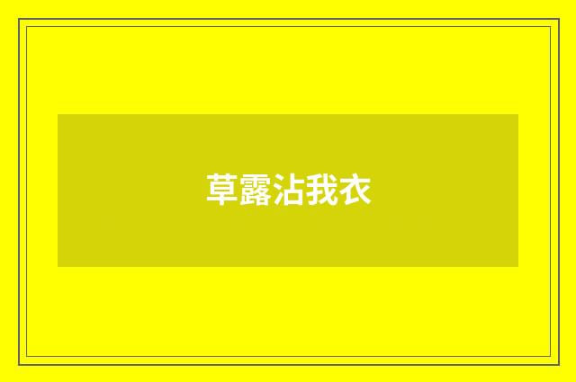 草露沾我衣