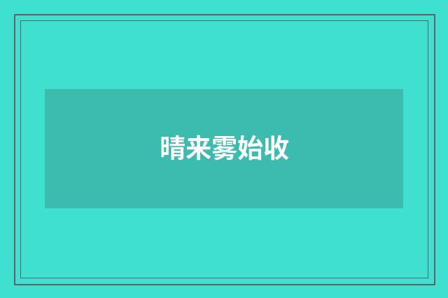 晴来雾始收