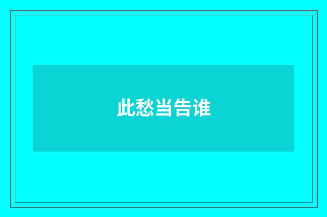 此愁当告谁