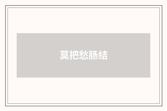 莫把愁肠结