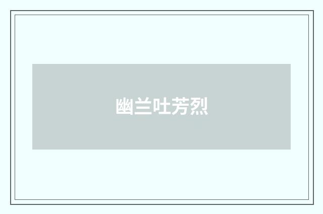 幽兰吐芳烈