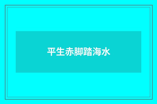 平生赤脚踏海水