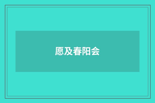 愿及春阳会