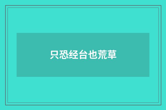 只恐经台也荒草
