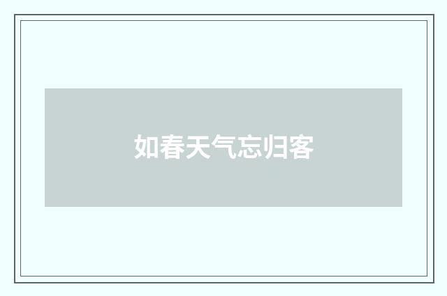 如春天气忘归客