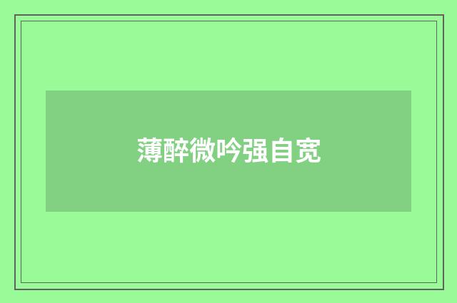 薄醉微吟强自宽