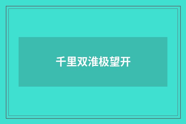 千里双淮极望开