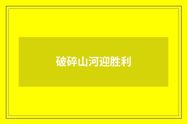 破碎山河迎胜利