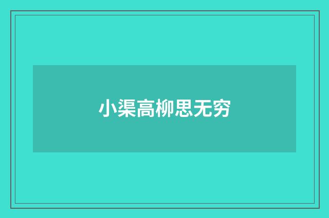 小渠高柳思无穷