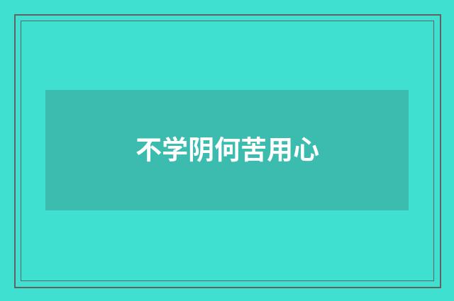 不学阴何苦用心