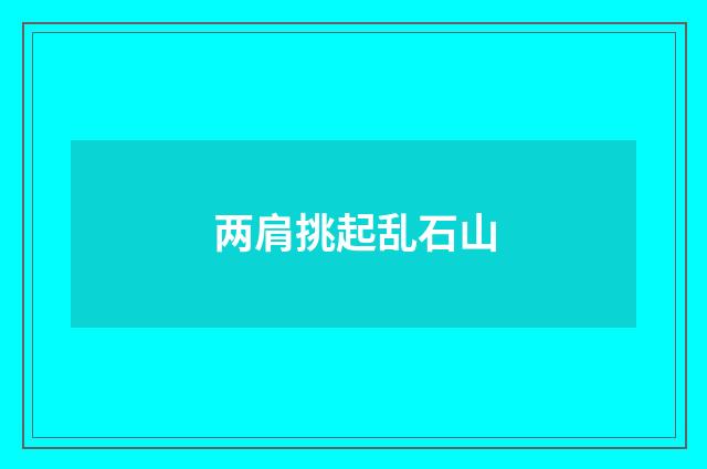两肩挑起乱石山