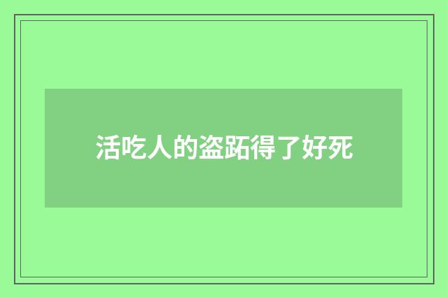 活吃人的盗跖得了好死