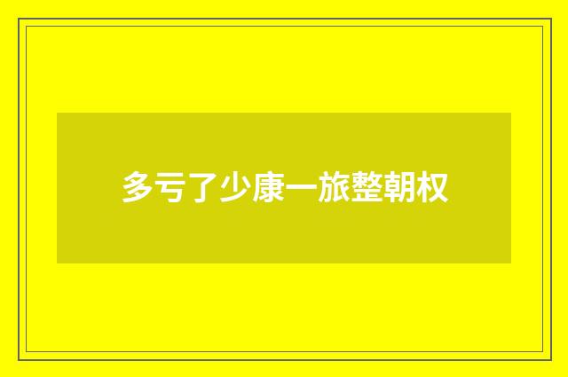多亏了少康一旅整朝权