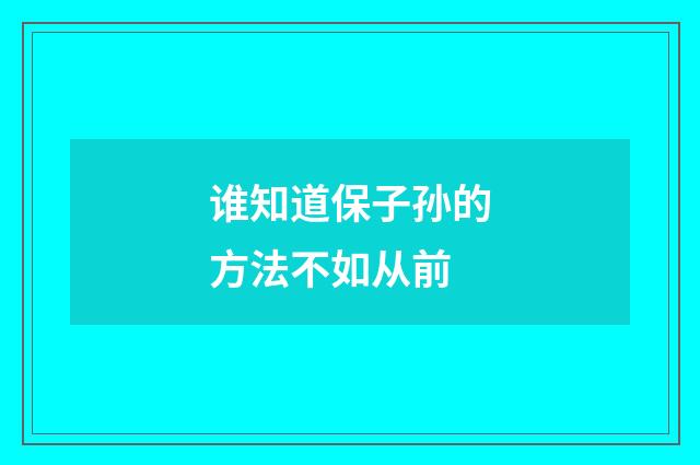 谁知道保子孙的方法不如从前