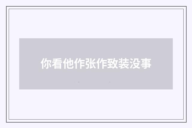 你看他作张作致装没事