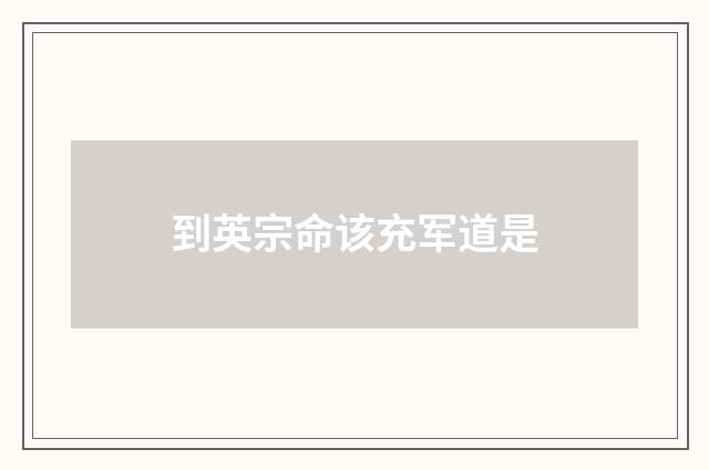 到英宗命该充军道是