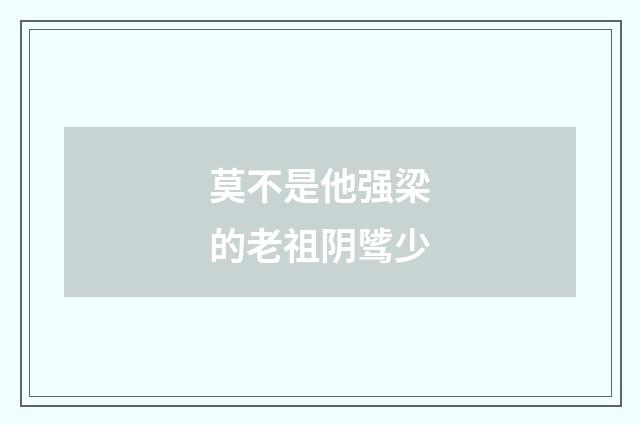 莫不是他强梁的老祖阴骘少