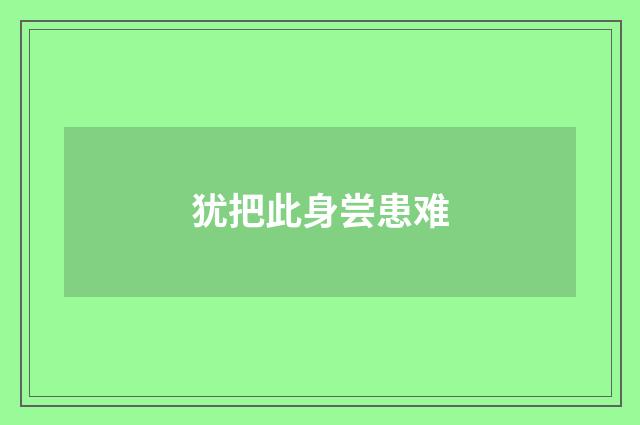 犹把此身尝患难