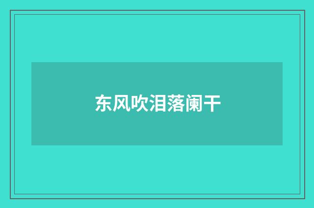东风吹泪落阑干