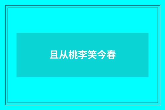 且从桃李笑今春