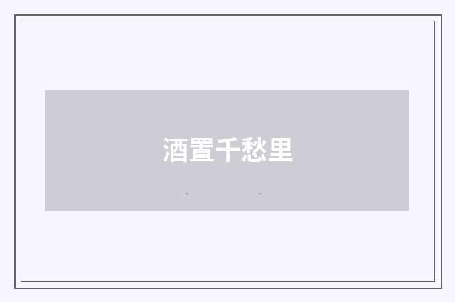 酒置千愁里