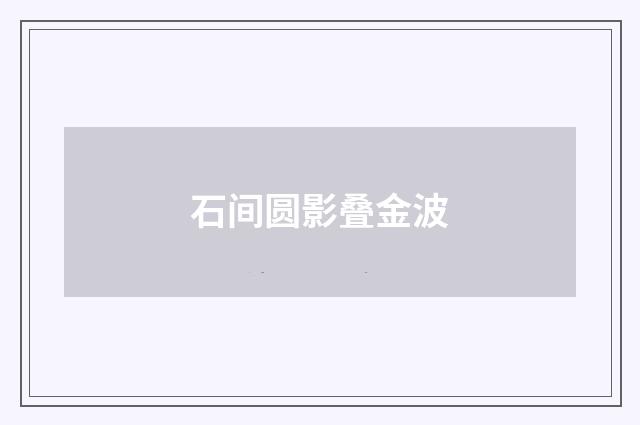 石间圆影叠金波