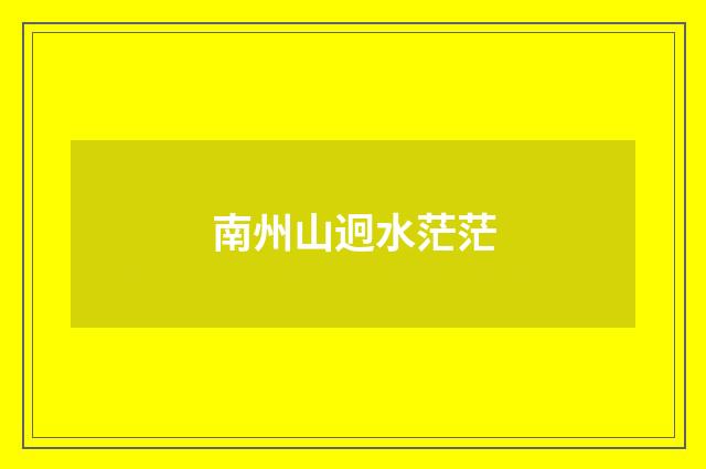南州山迥水茫茫