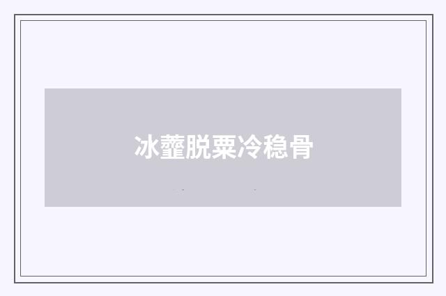 冰虀脱粟冷稳骨