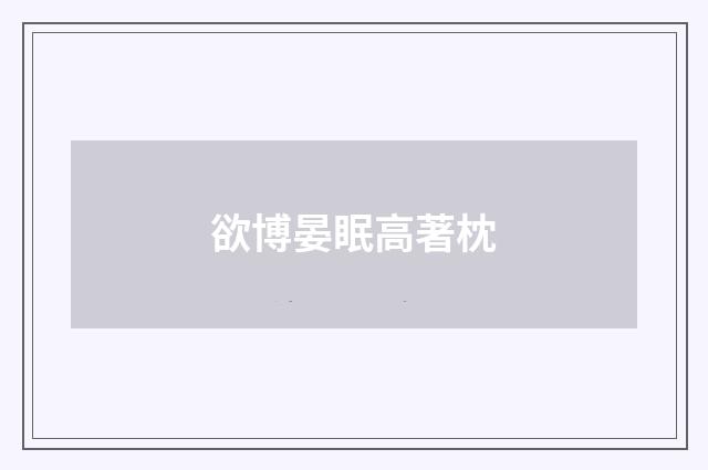 欲博晏眠高著枕