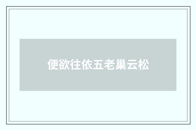 便欲往依五老巢云松