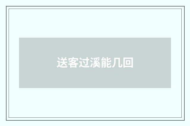 送客过溪能几回