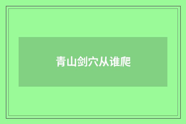 青山剑穴从谁爬