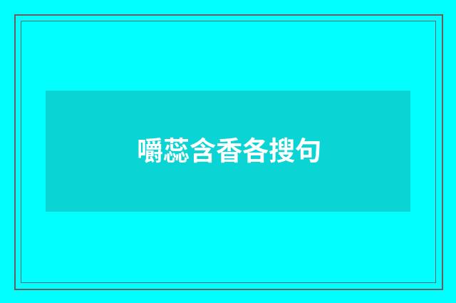 嚼蕊含香各搜句