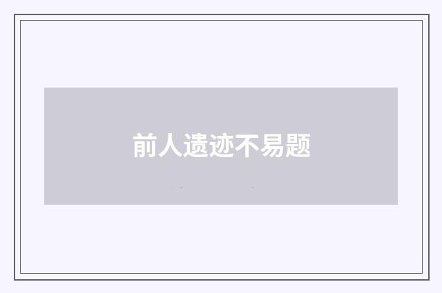 前人遗迹不易题