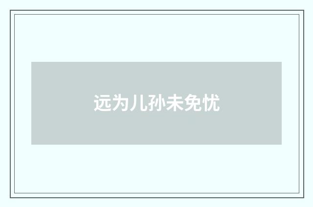 远为儿孙未免忧