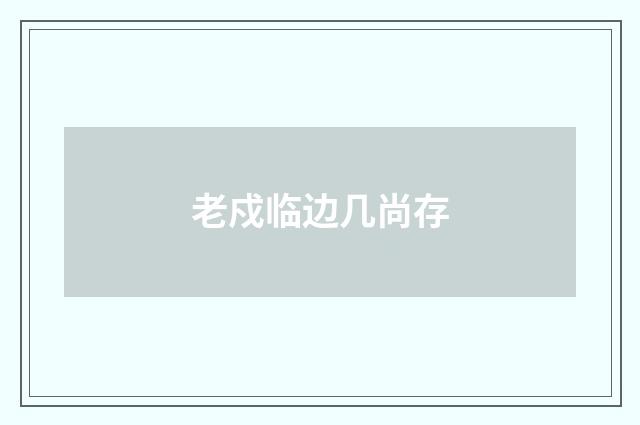 老戍临边几尚存