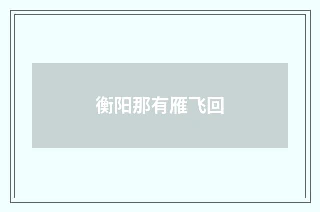 衡阳那有雁飞回