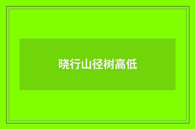 晓行山径树高低
