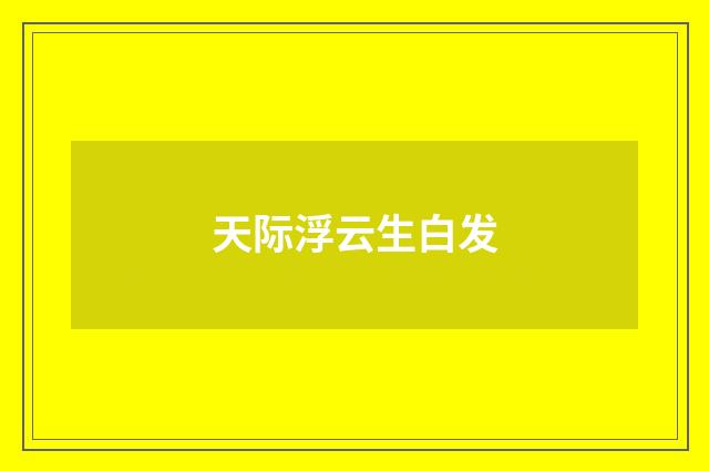 天际浮云生白发