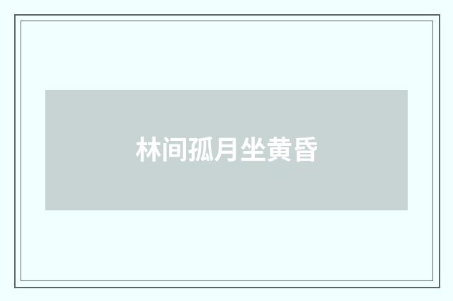 林间孤月坐黄昏