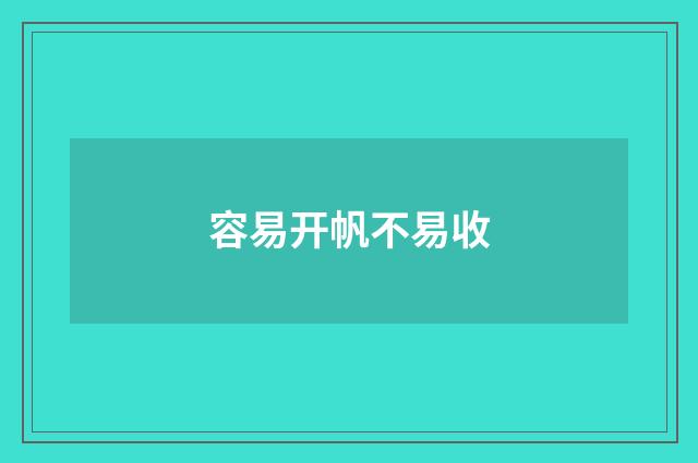 容易开帆不易收