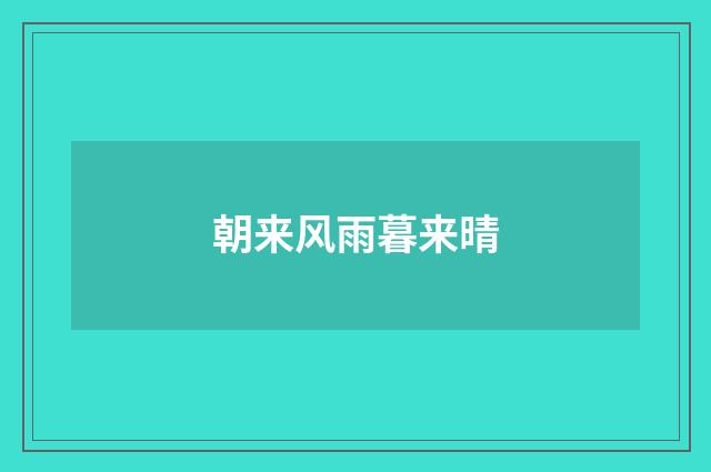 朝来风雨暮来晴