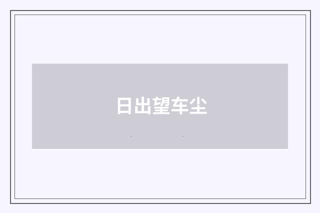 日出望车尘