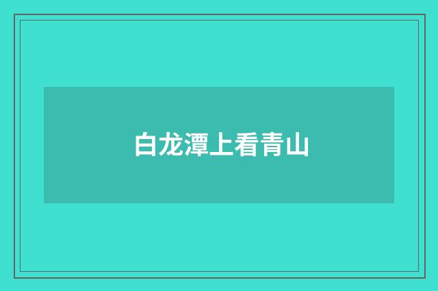 白龙潭上看青山