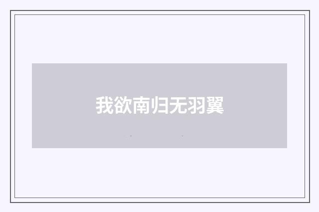我欲南归无羽翼