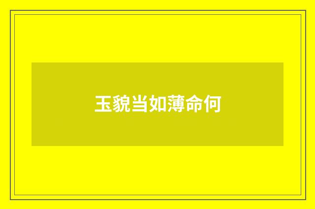 玉貌当如薄命何