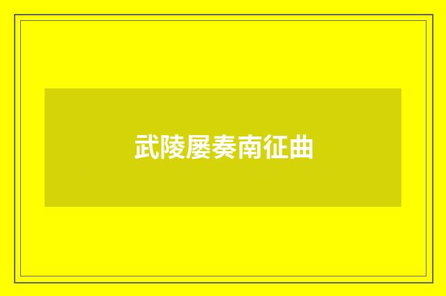 武陵屡奏南征曲